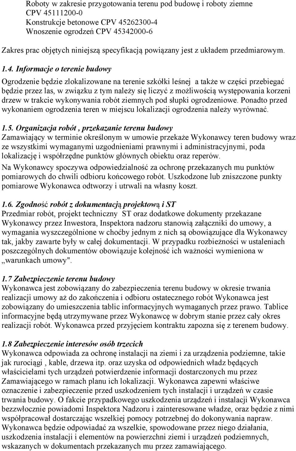 Informacje o terenie budowy Ogrodzenie będzie zlokalizowane na terenie szkółki leśnej a także w części przebiegać będzie przez las, w związku z tym należy się liczyć z możliwością występowania