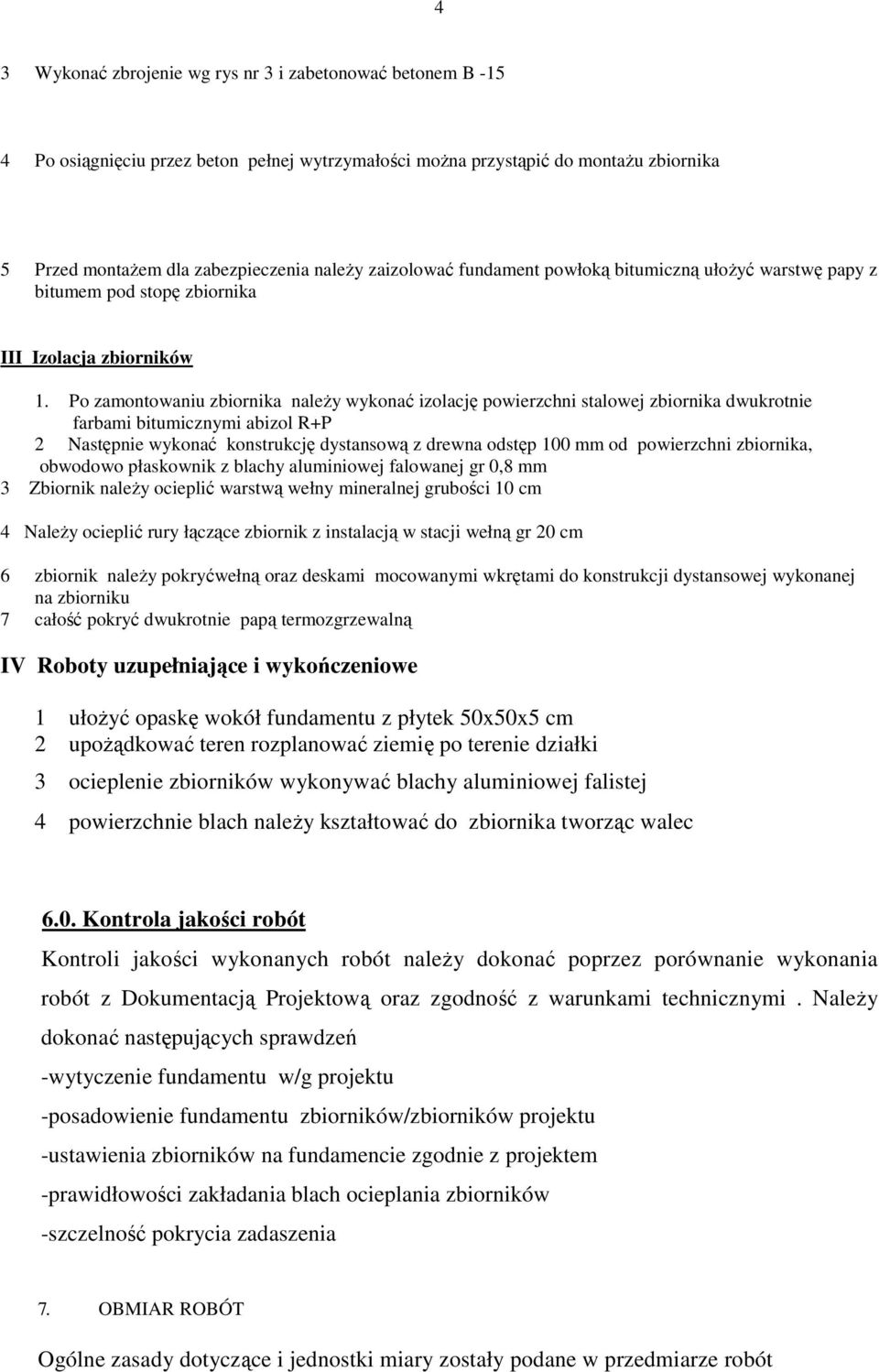Po zamontowaniu zbiornika naleŝy wykonać izolację powierzchni stalowej zbiornika dwukrotnie farbami bitumicznymi abizol R+P 2 Następnie wykonać konstrukcję dystansową z drewna odstęp 100 mm od