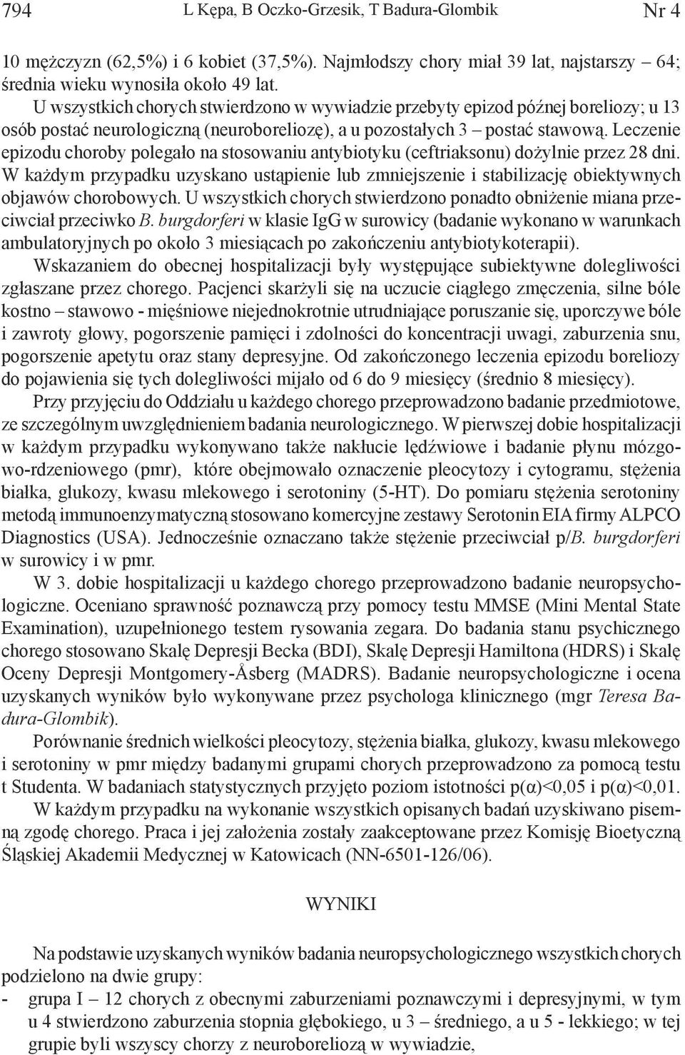 Leczenie epizodu choroby polegało na stosowaniu antybiotyku (ceftriaksonu) dożylnie przez 28 dni.