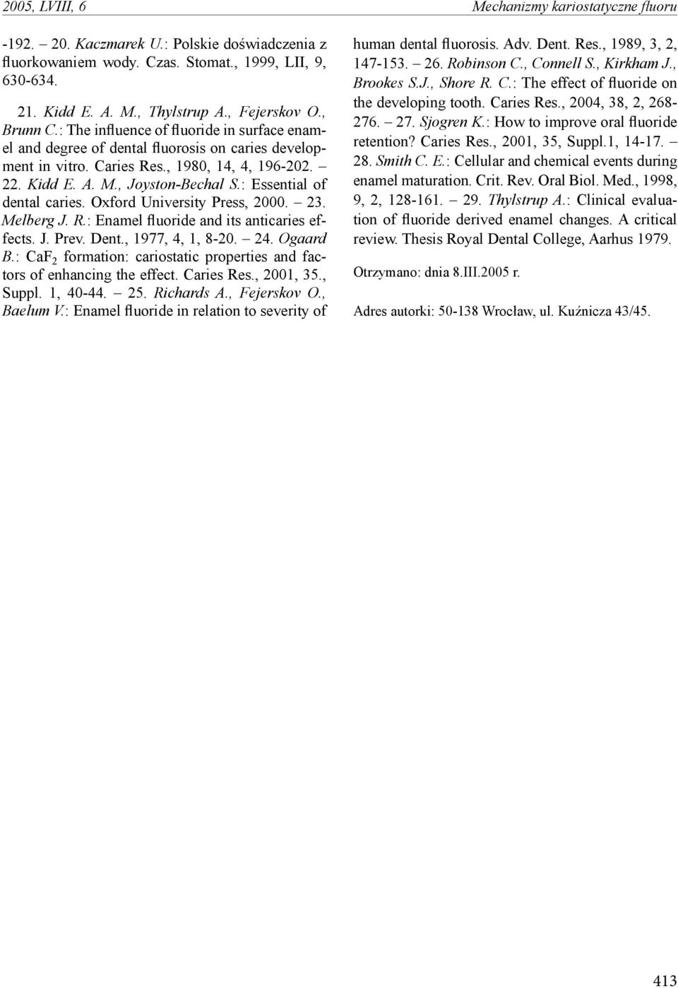 : Essential of dental caries. Oxford University Press, 2000. 23. Melberg J. R.: Enamel fluoride and its anticaries effects. J. Prev. Dent., 1977, 4, 1, 8-20. 24. Ogaard B.