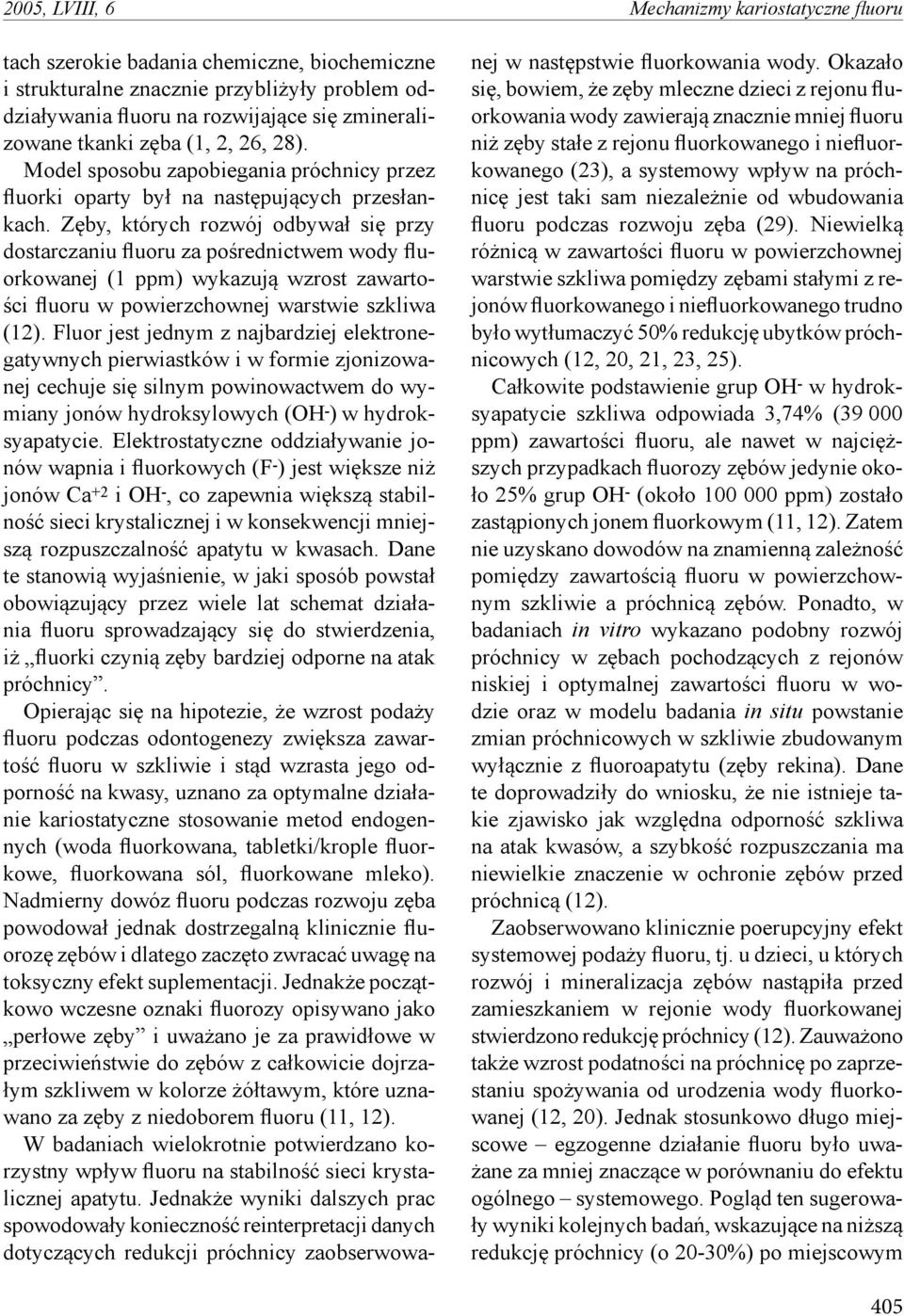 Zęby, których rozwój odbywał się przy dostarczaniu fluoru za pośrednictwem wody fluorkowanej (1 ppm) wykazują wzrost zawartości fluoru w powierzchownej warstwie szkliwa (12).