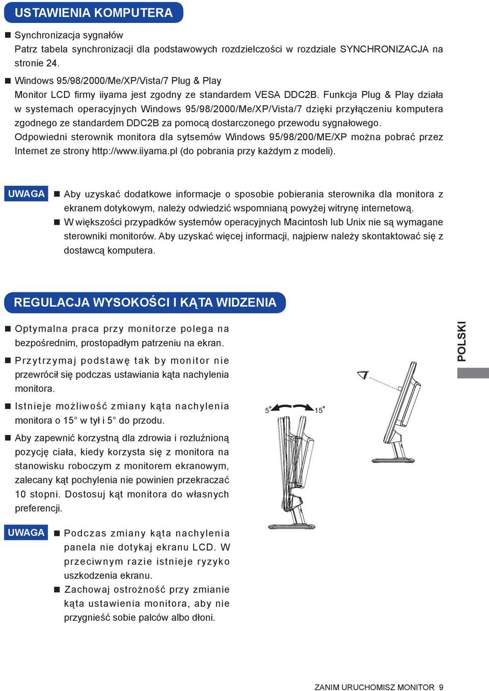 Funkcja Plug & Play działa w systemach operacyjnych Windows 95/98/2000/Me/XP/Vista/7 dzięki przyłączeniu komputera zgodnego ze standardem DDC2B za pomocą dostarczonego przewodu sygnałowego.