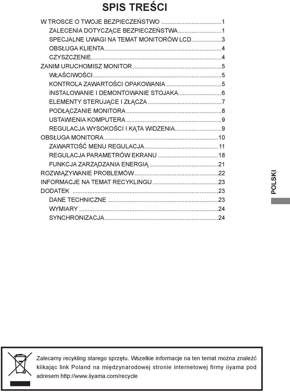 ..9 REGULACJA WYSOKOŚCI I KĄTA WIDZENIA...9 OBSŁUGA MONITORA...10 ZAWARTOŚĆ MENU REGULACJA...11 REGULACJA PARAMETRÓW EKRANU...18 FUNKCJA ZARZĄDZANIA ENERGIĄ...21 ROZWIĄZYWANIE PROBLEMÓW.