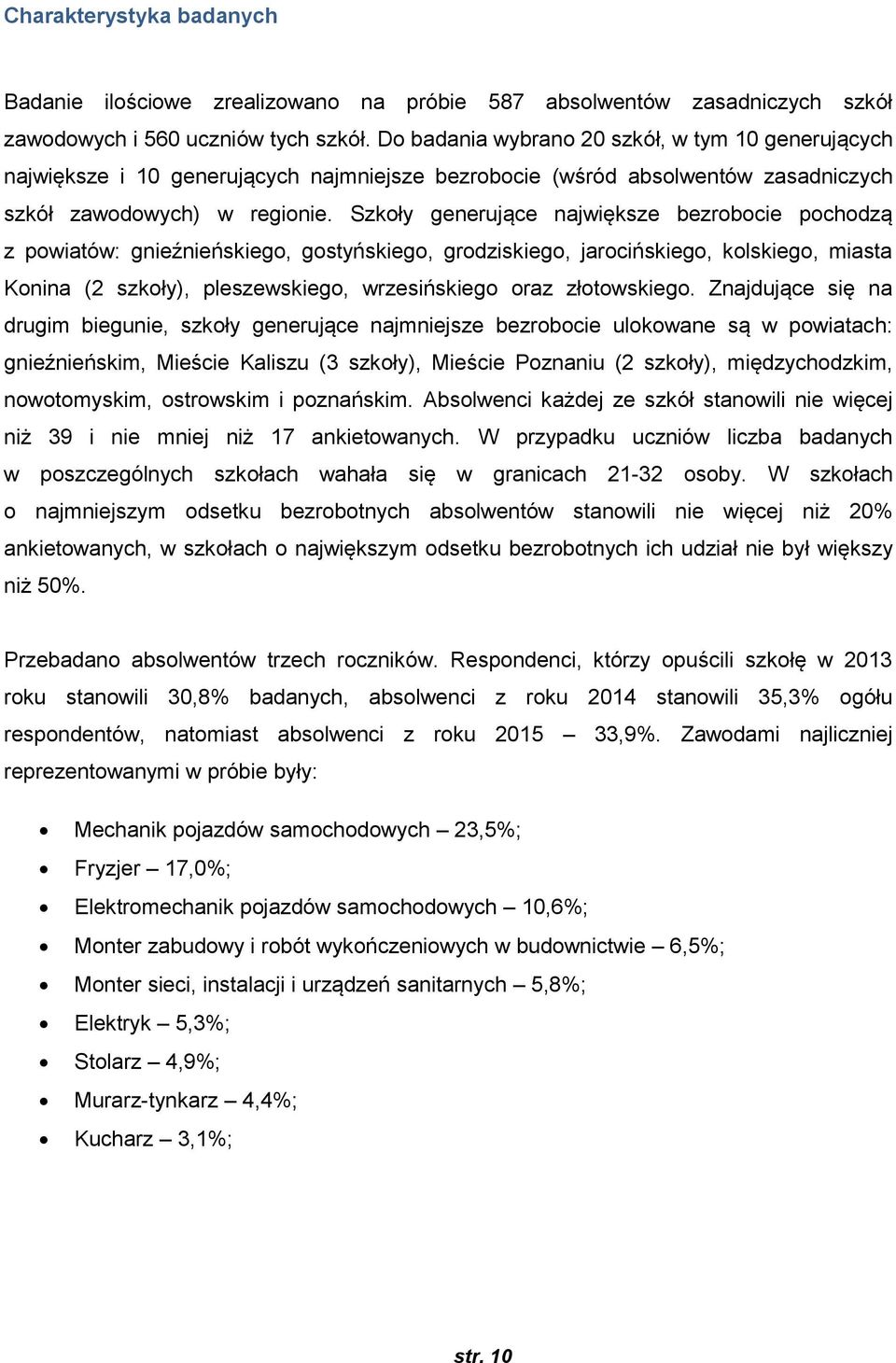 Szkoły generujące największe bezrobocie pochodzą z powiatów: gnieźnieńskiego, gostyńskiego, grodziskiego, jarocińskiego, kolskiego, miasta Konina (2 szkoły), pleszewskiego, wrzesińskiego oraz