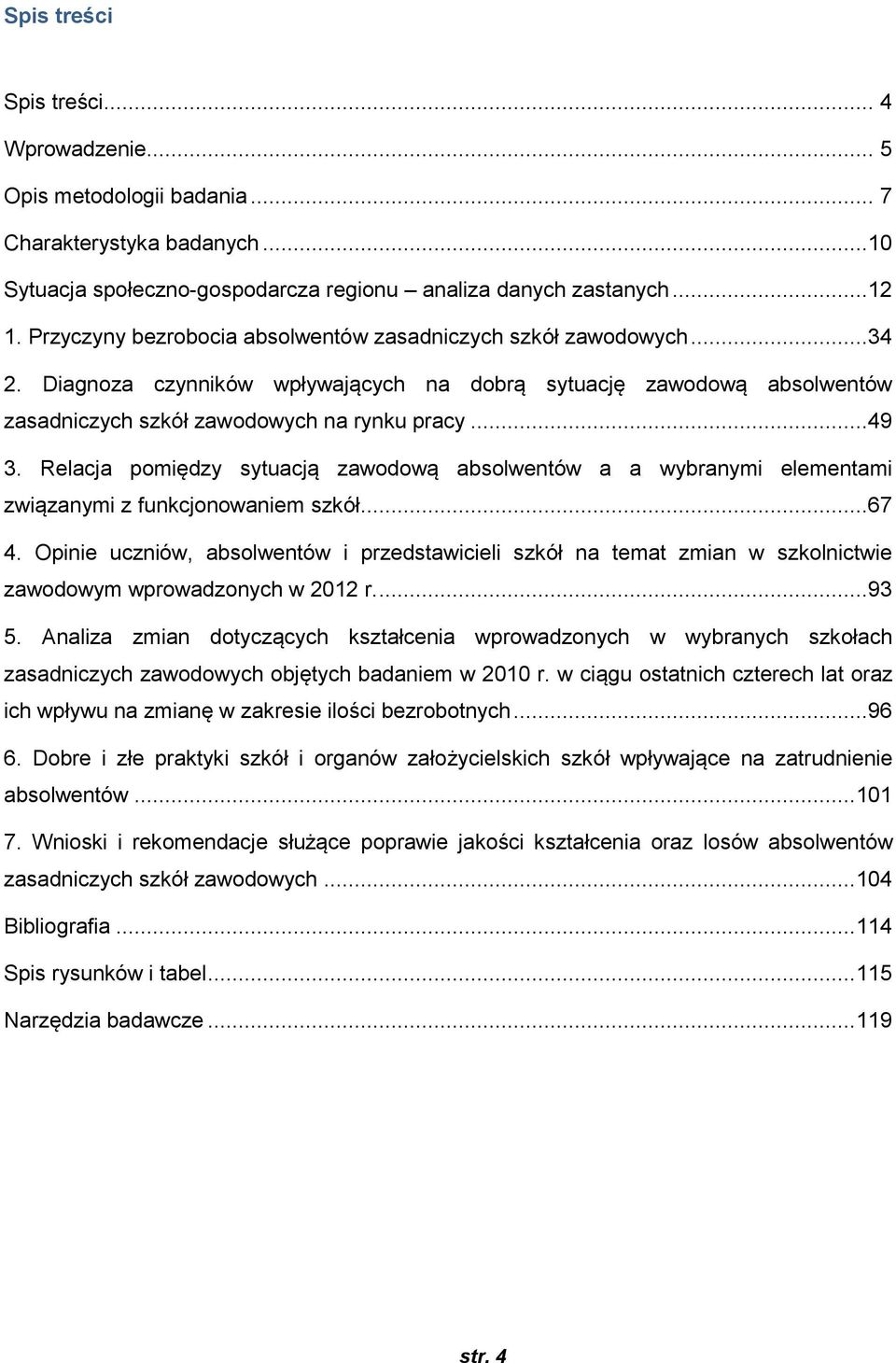Relacja pomiędzy sytuacją zawodową absolwentów a a wybranymi elementami związanymi z funkcjonowaniem szkół...67 4.