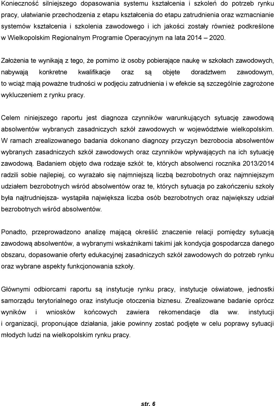 Założenia te wynikają z tego, że pomimo iż osoby pobierające naukę w szkołach zawodowych, nabywają konkretne kwalifikacje oraz są objęte doradztwem zawodowym, to wciąż mają poważne trudności w