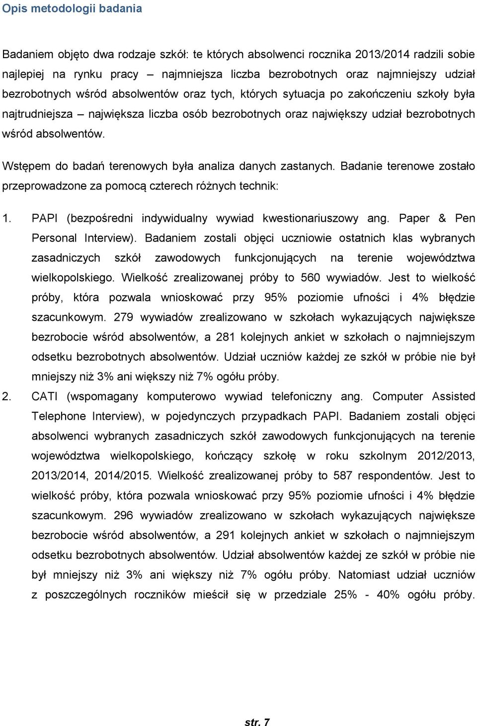 Wstępem do badań terenowych była analiza danych zastanych. Badanie terenowe zostało przeprowadzone za pomocą czterech różnych technik: 1. PAPI (bezpośredni indywidualny wywiad kwestionariuszowy ang.