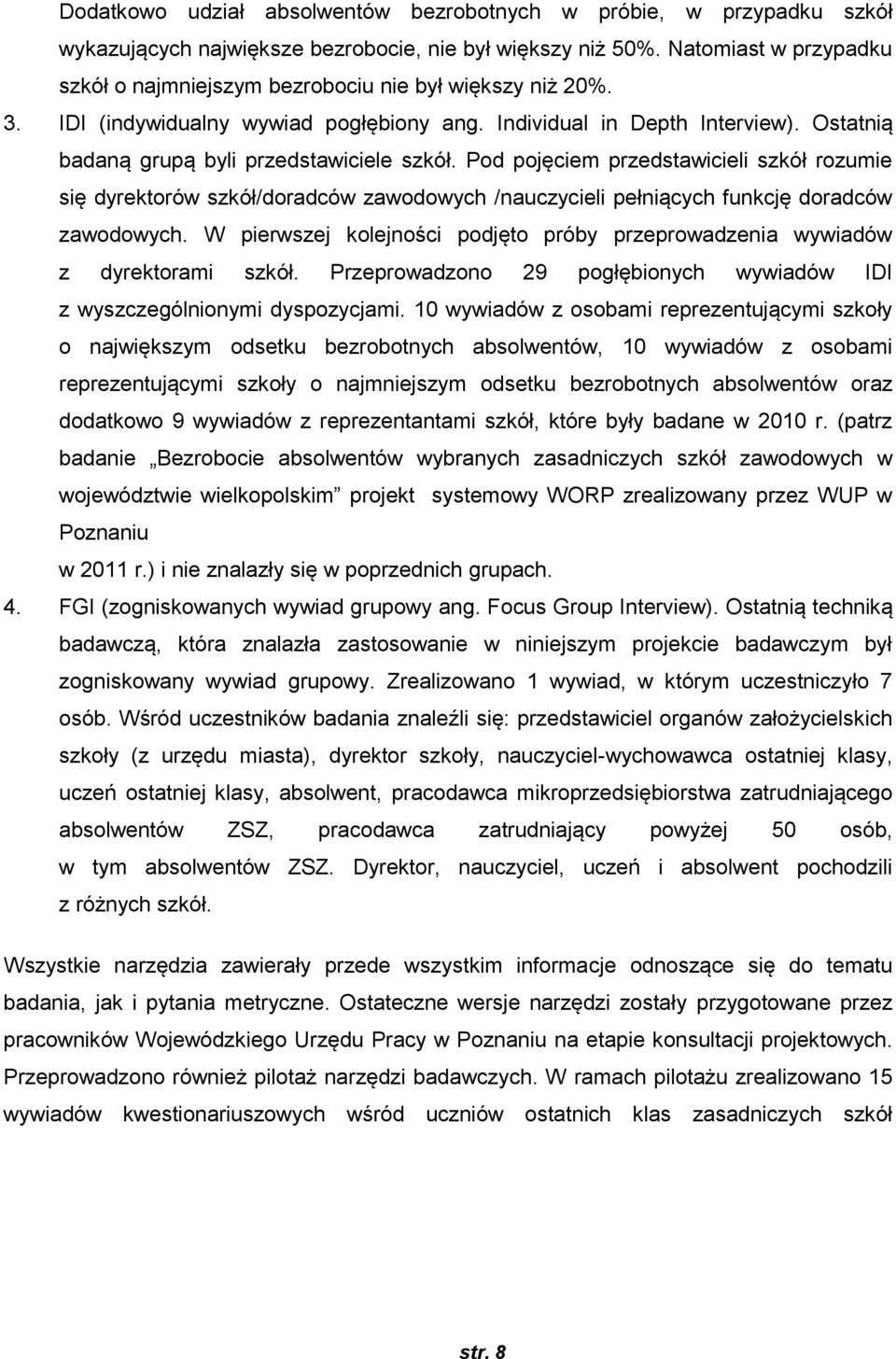 Ostatnią badaną grupą byli przedstawiciele szkół. Pod pojęciem przedstawicieli szkół rozumie się dyrektorów szkół/doradców zawodowych /nauczycieli pełniących funkcję doradców zawodowych.