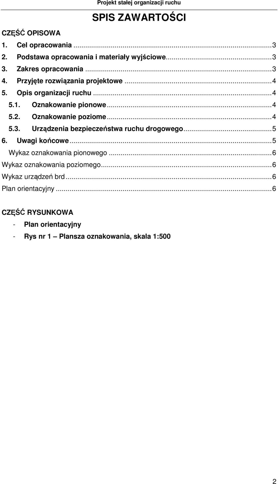 Urządzenia bezpieczeństwa ruchu drogowego...5 6. Uwagi końcowe...5 Wykaz oznakowania pionowego...6 Wykaz oznakowania poziomego.