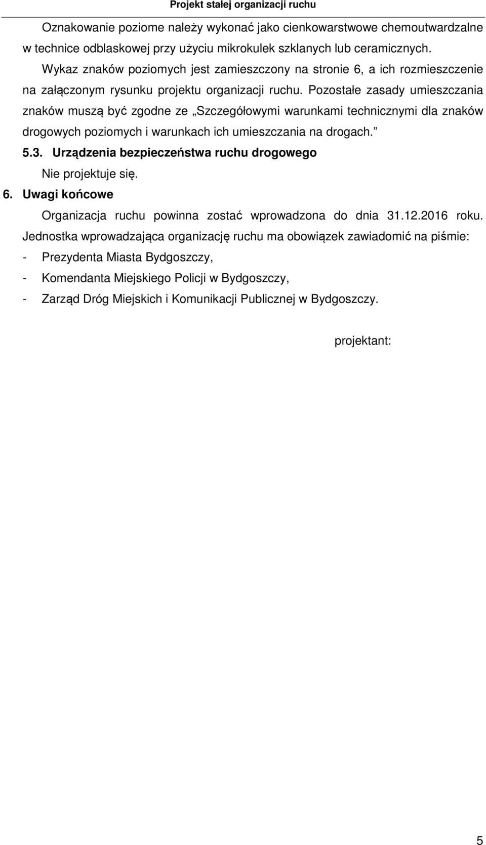 Pozostałe zasady umieszczania znaków muszą być zgodne ze Szczegółowymi warunkami technicznymi dla znaków drogowych poziomych i warunkach ich umieszczania na drogach. 5.3.