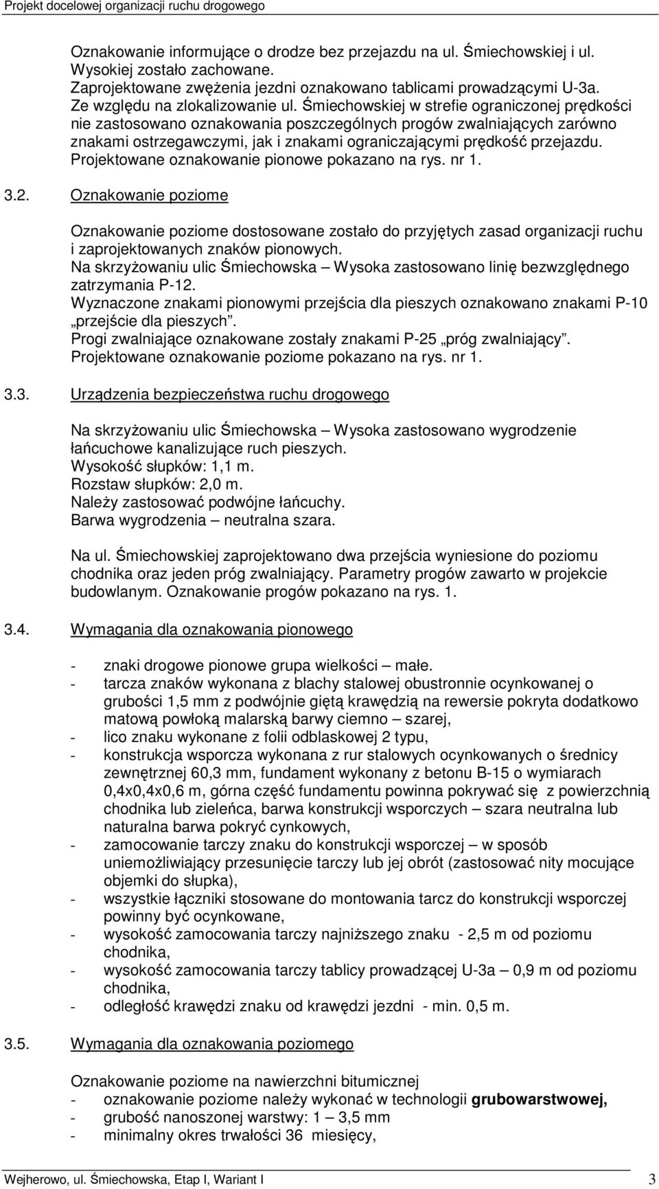 Śmiechowskiej w strefie ograniczonej prędkości nie zastosowano oznakowania poszczególnych progów zwalniających zarówno znakami ostrzegawczymi, jak i znakami ograniczającymi prędkość przejazdu.