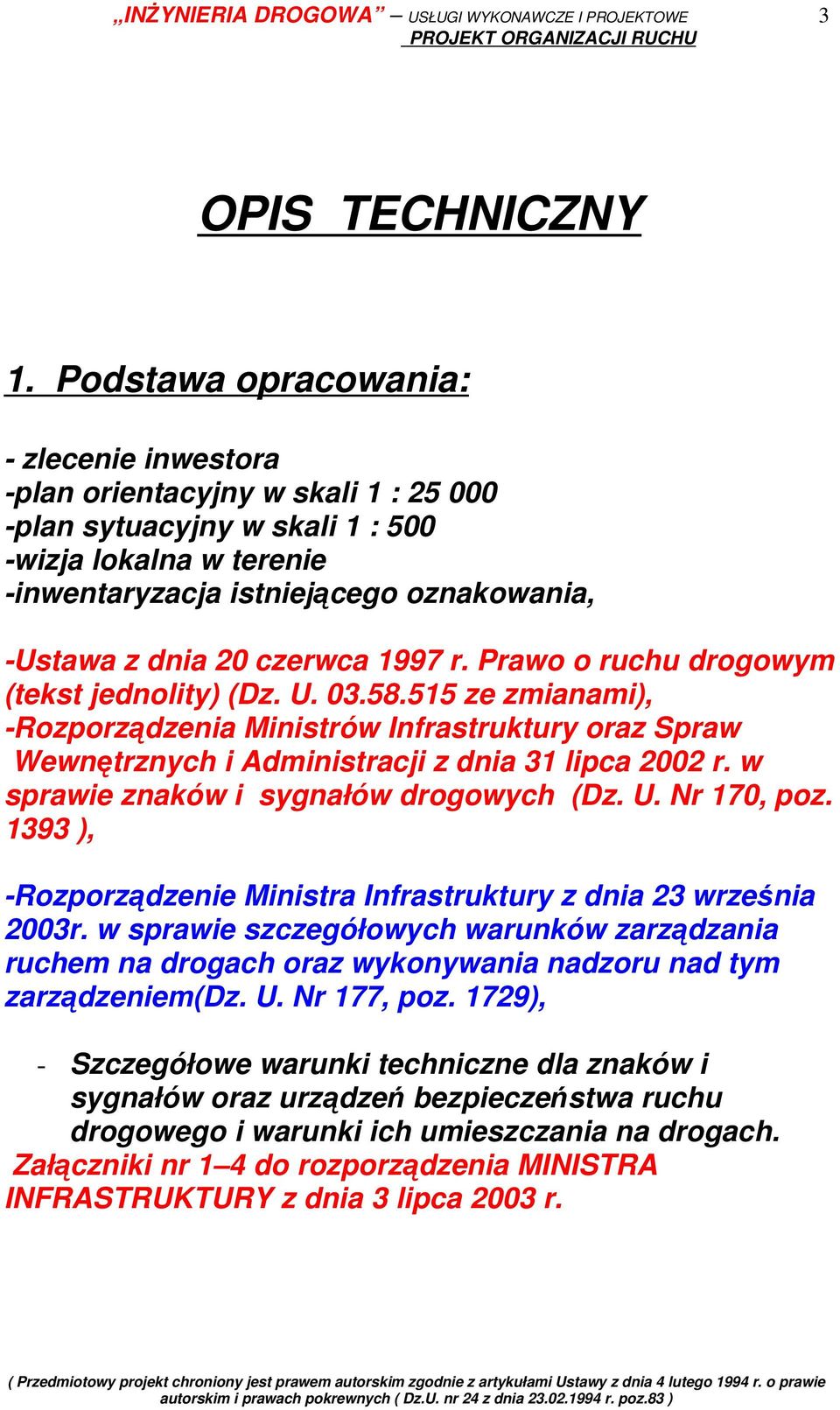 czerwca 1997 r. Prawo o ruchu drogowym (tekst jednolity) (Dz. U. 03.58.515 ze zmianami), -Rozporządzenia Ministrów Infrastruktury oraz Spraw Wewnętrznych i Administracji z dnia 31 lipca 2002 r.