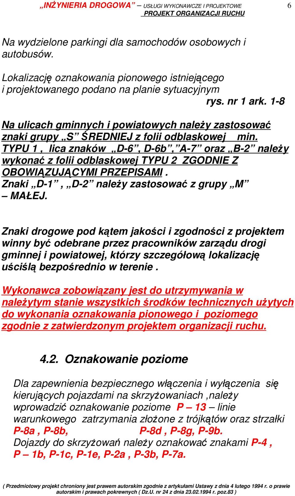 TYPU 1, lica znaków D-6, D-6b, A-7 oraz B-2 naleŝy wykonać z folii odblaskowej TYPU 2 ZGODNIE Z OBOWIĄZUJĄCYMI PRZEPISAMI. Znaki D-1, D-2 naleŝy zastosować z grupy M MAŁEJ.