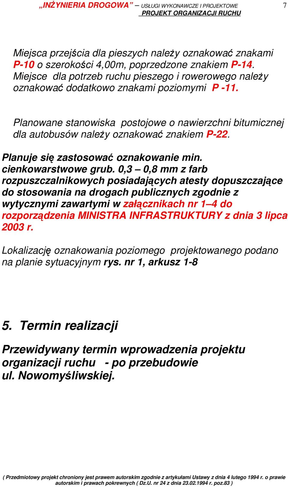 Planowane stanowiska postojowe o nawierzchni bitumicznej dla autobusów naleŝy oznakować znakiem P-22. Planuje się zastosować oznakowanie min. cienkowarstwowe grub.