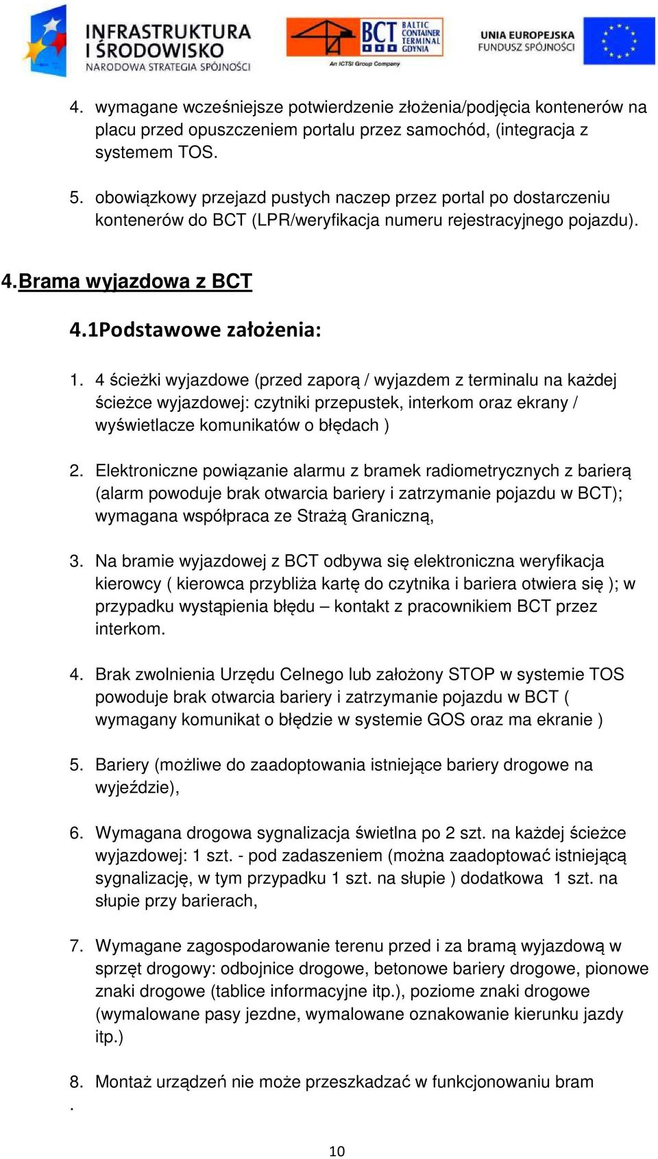 4 ścieżki wyjazdowe (przed zaporą / wyjazdem z terminalu na każdej ścieżce wyjazdowej: czytniki przepustek, interkom oraz ekrany / wyświetlacze komunikatów o błędach ) 2.