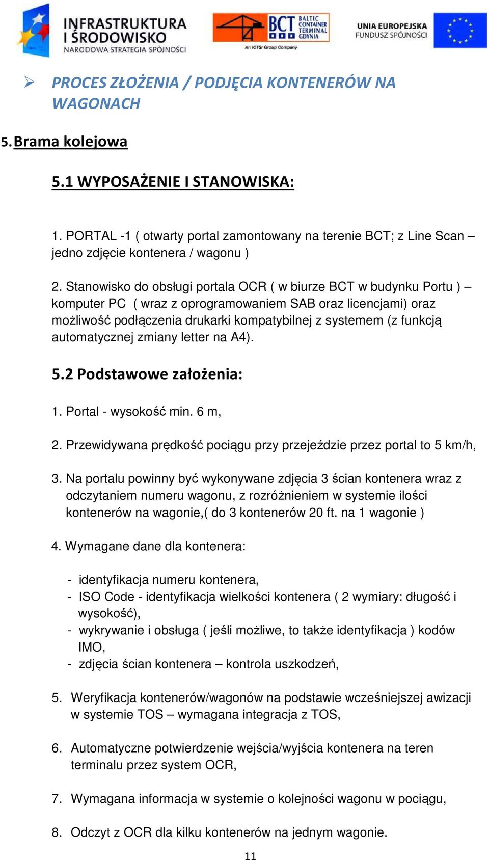 Stanowisko do obsługi portala OCR ( w biurze BCT w budynku Portu ) komputer PC ( wraz z oprogramowaniem SAB oraz licencjami) oraz możliwość podłączenia drukarki kompatybilnej z systemem (z funkcją