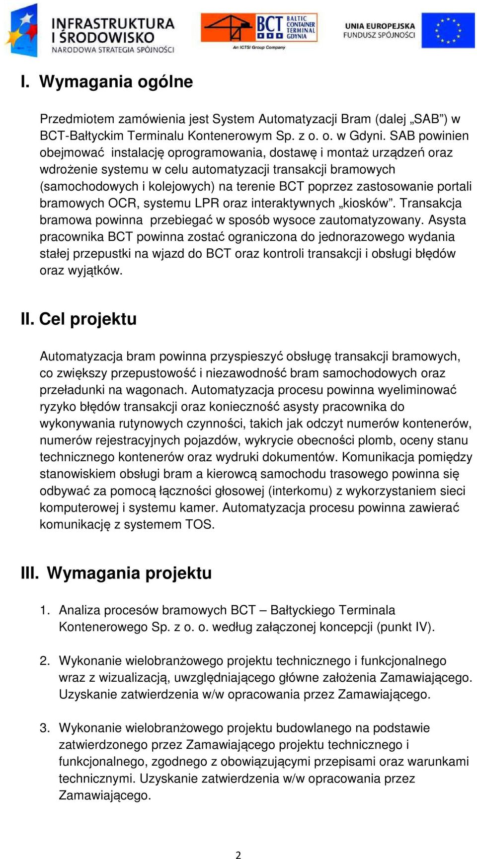 zastosowanie portali bramowych OCR, systemu LPR oraz interaktywnych kiosków. Transakcja bramowa powinna przebiegać w sposób wysoce zautomatyzowany.