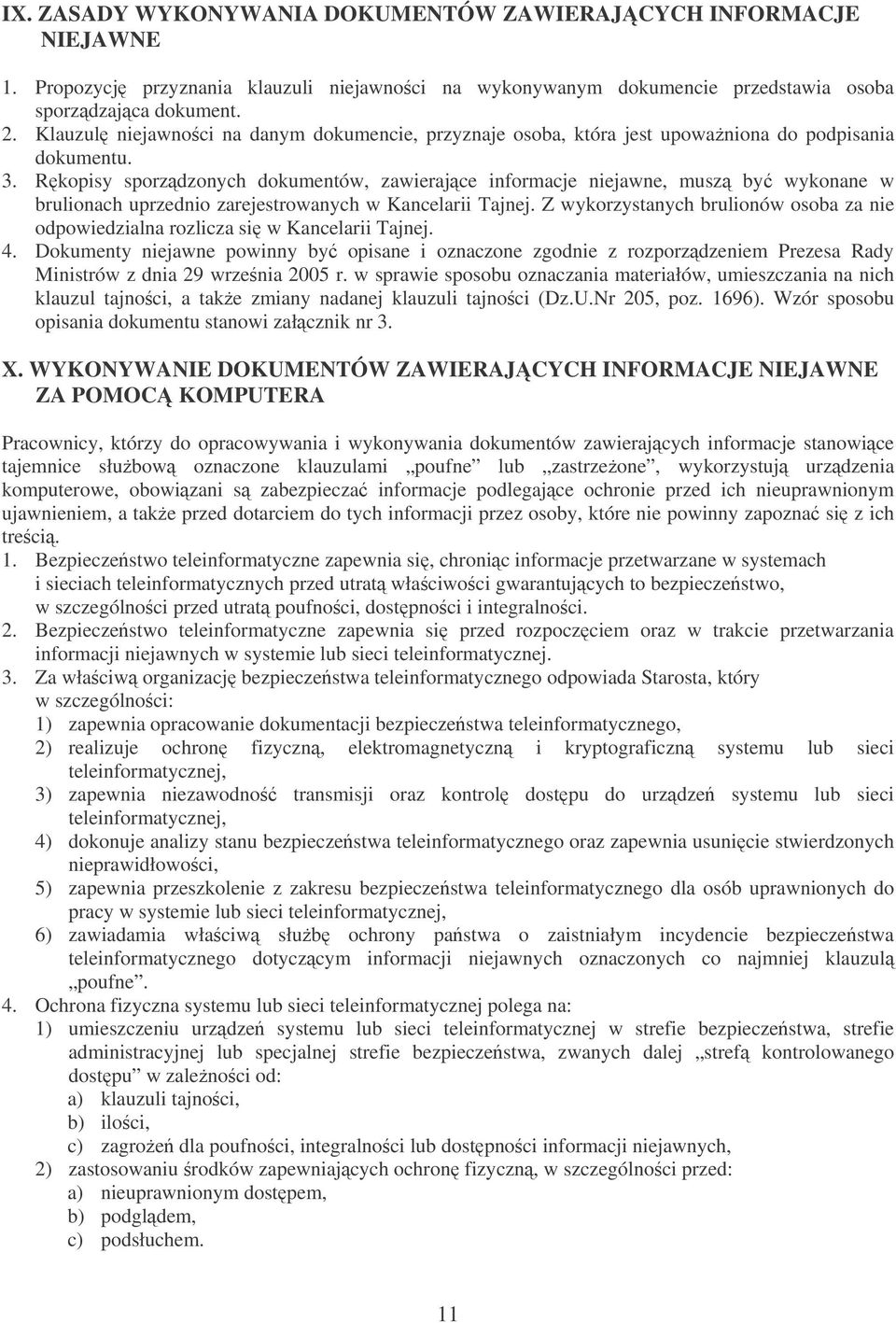 Rkopisy sporzdzonych dokumentów, zawierajce informacje niejawne, musz by wykonane w brulionach uprzednio zarejestrowanych w Kancelarii Tajnej.