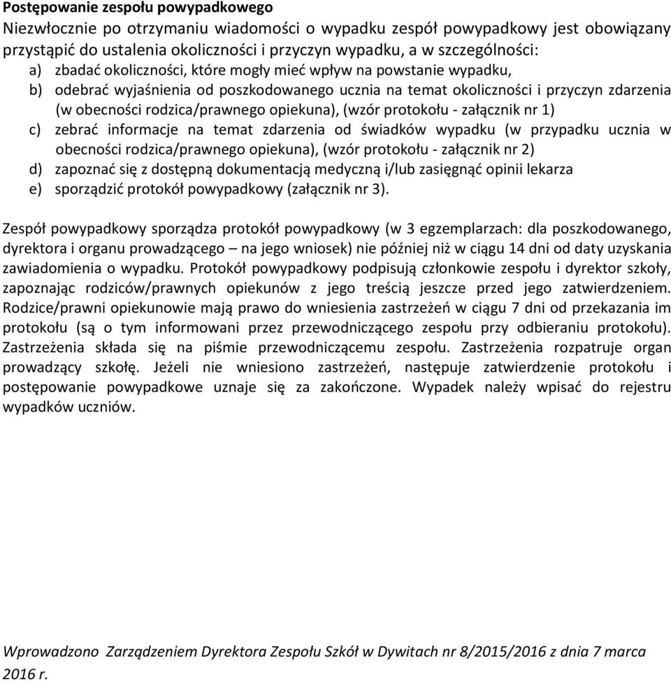 (wzór protokołu - załącznik nr 1) c) zebrać informacje na temat zdarzenia od świadków wypadku (w przypadku ucznia w obecności rodzica/prawnego opiekuna), (wzór protokołu - załącznik nr 2) d) zapoznać