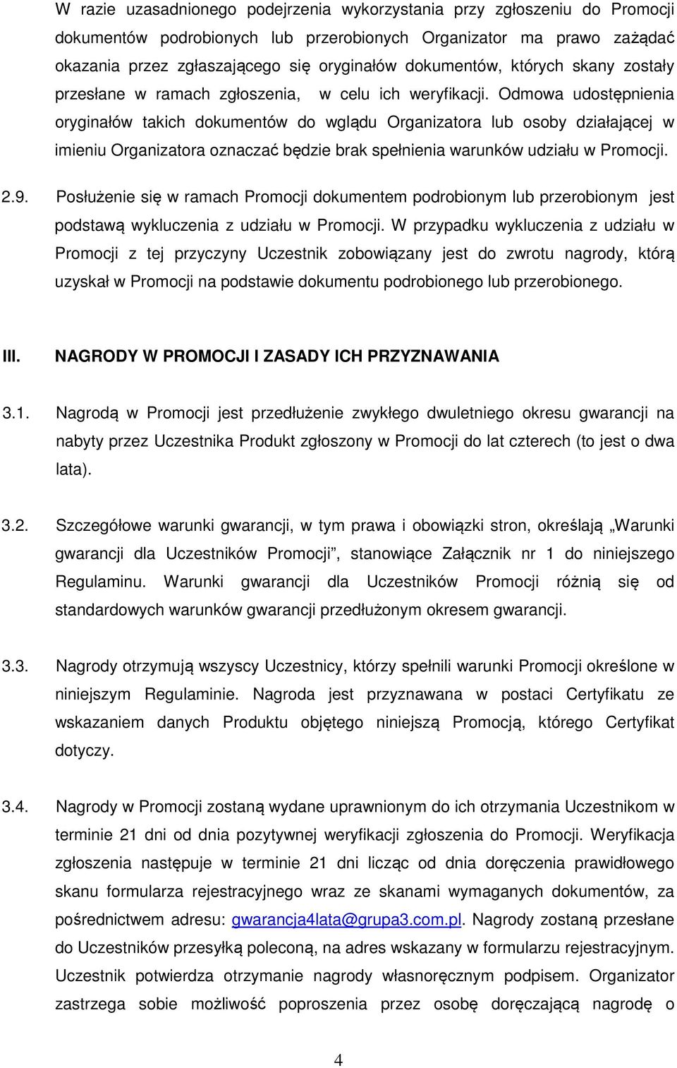 Odmowa udostępnienia oryginałów takich dokumentów do wglądu Organizatora lub osoby działającej w imieniu Organizatora oznaczać będzie brak spełnienia warunków udziału w Promocji. 2.9.