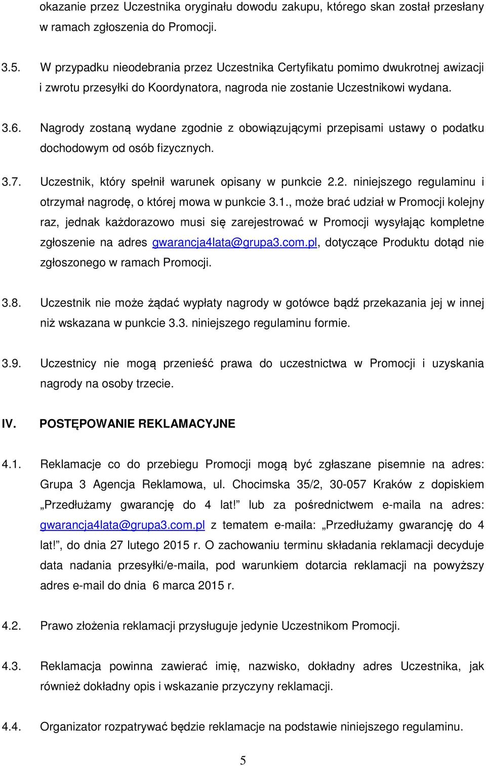 Nagrody zostaną wydane zgodnie z obowiązującymi przepisami ustawy o podatku dochodowym od osób fizycznych. 3.7. Uczestnik, który spełnił warunek opisany w punkcie 2.