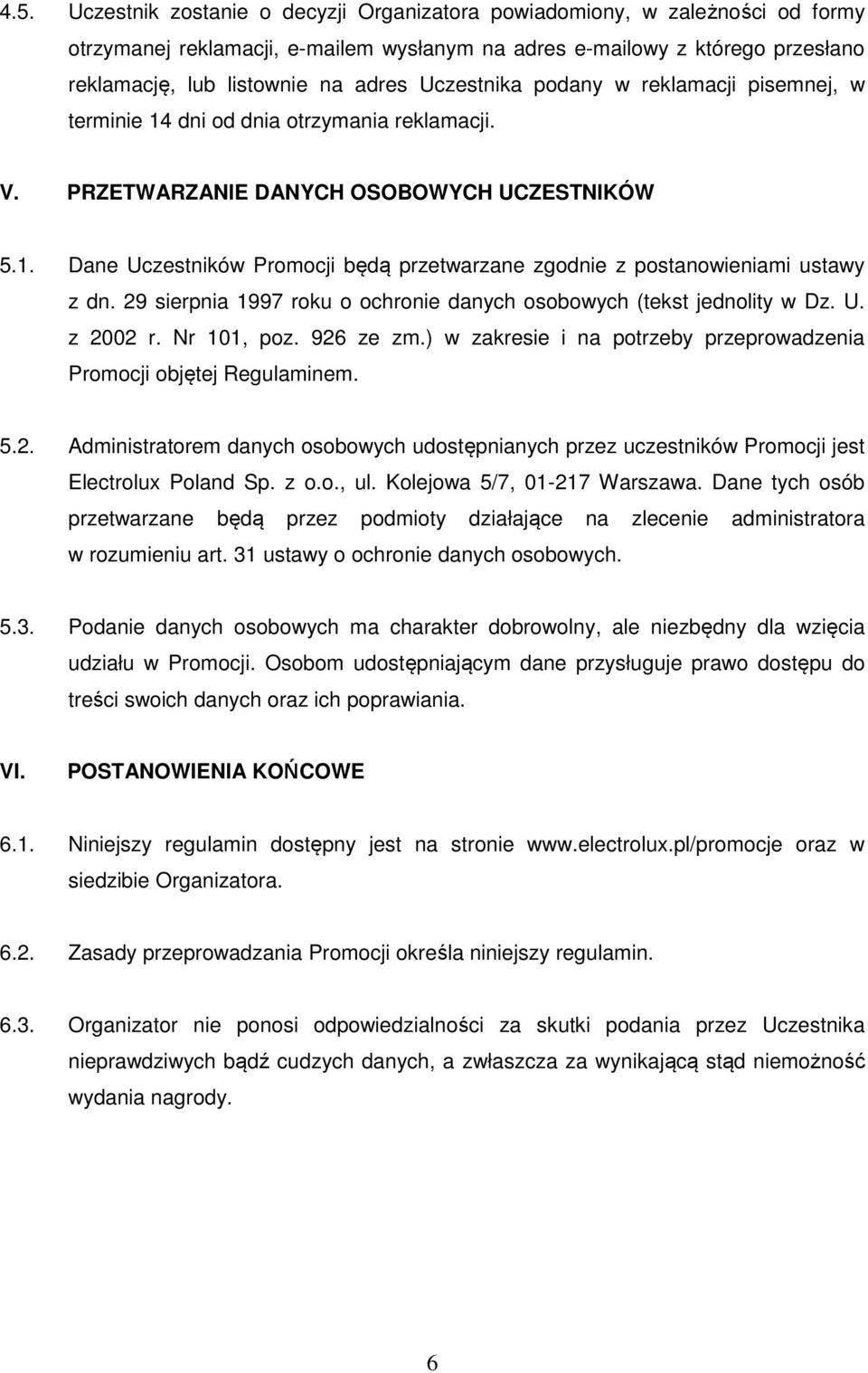29 sierpnia 1997 roku o ochronie danych osobowych (tekst jednolity w Dz. U. z 2002 r. Nr 101, poz. 926 ze zm.) w zakresie i na potrzeby przeprowadzenia Promocji objętej Regulaminem. 5.2. Administratorem danych osobowych udostępnianych przez uczestników Promocji jest Electrolux Poland Sp.