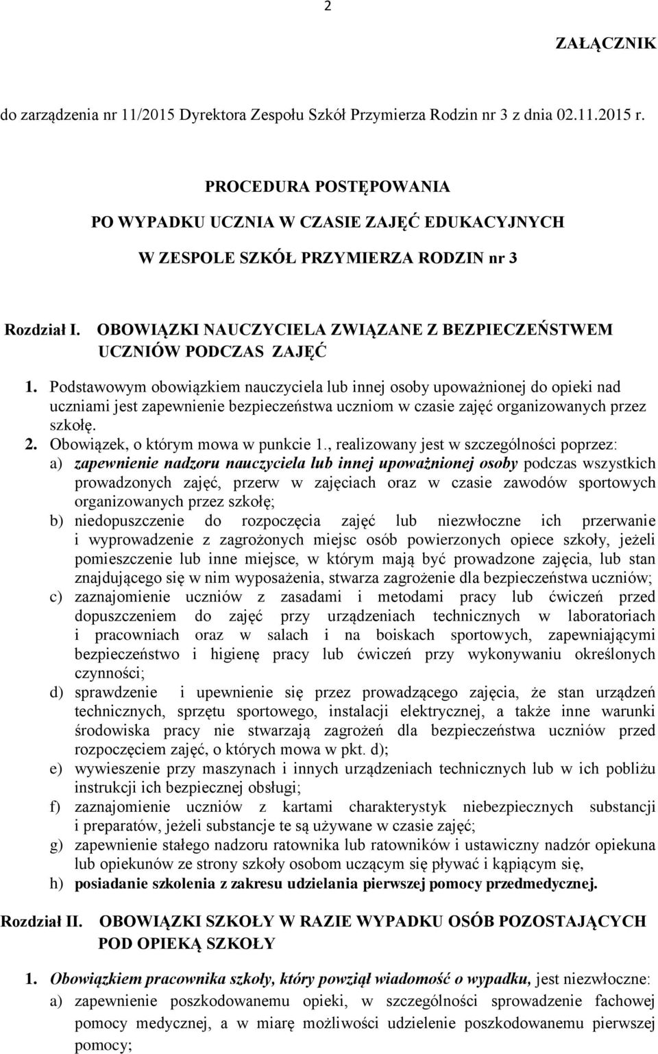 Podstawowym obowiązkiem nauczyciela lub innej osoby upoważnionej do opieki nad uczniami jest zapewnienie bezpieczeństwa uczniom w czasie zajęć organizowanych przez szkołę. 2.