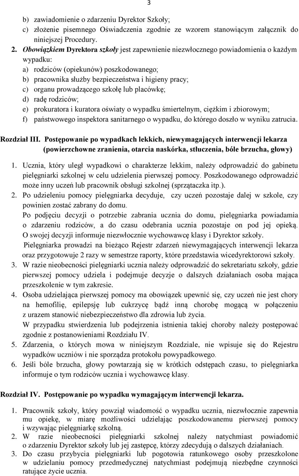 prowadzącego szkołę lub placówkę; d) radę rodziców; e) prokuratora i kuratora oświaty o wypadku śmiertelnym, ciężkim i zbiorowym; f) państwowego inspektora sanitarnego o wypadku, do którego doszło w