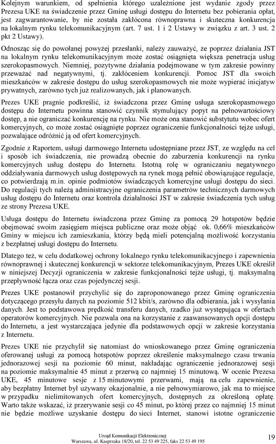 Odnosząc się do powołanej powyżej przesłanki, należy zauważyć, że poprzez działania JST na lokalnym rynku telekomunikacyjnym może zostać osiągnięta większa penetracja usług szerokopasmowych.