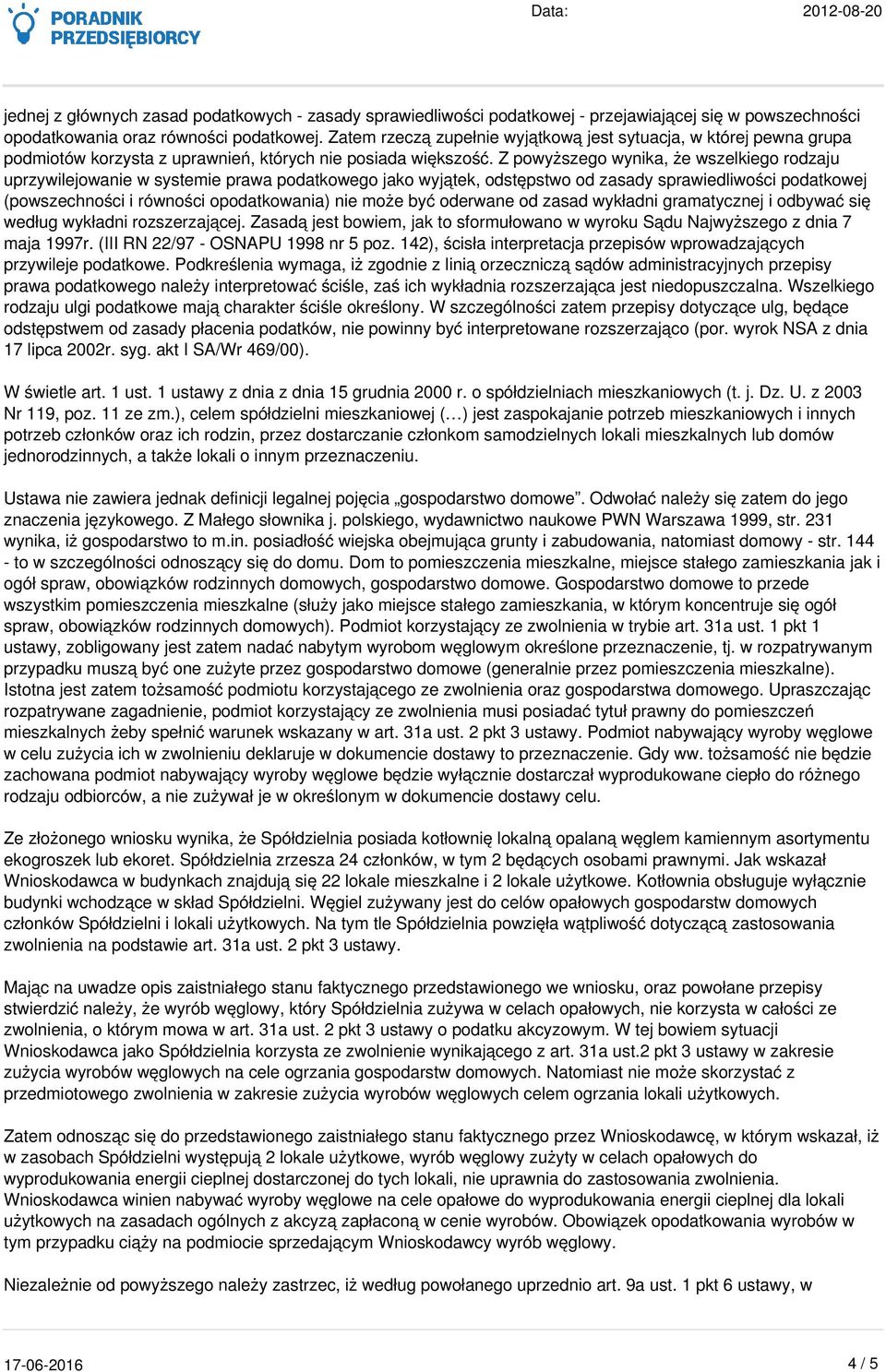 Z powyższego wynika, że wszelkiego rodzaju uprzywilejowanie w systemie prawa podatkowego jako wyjątek, odstępstwo od zasady sprawiedliwości podatkowej (powszechności i równości opodatkowania) nie