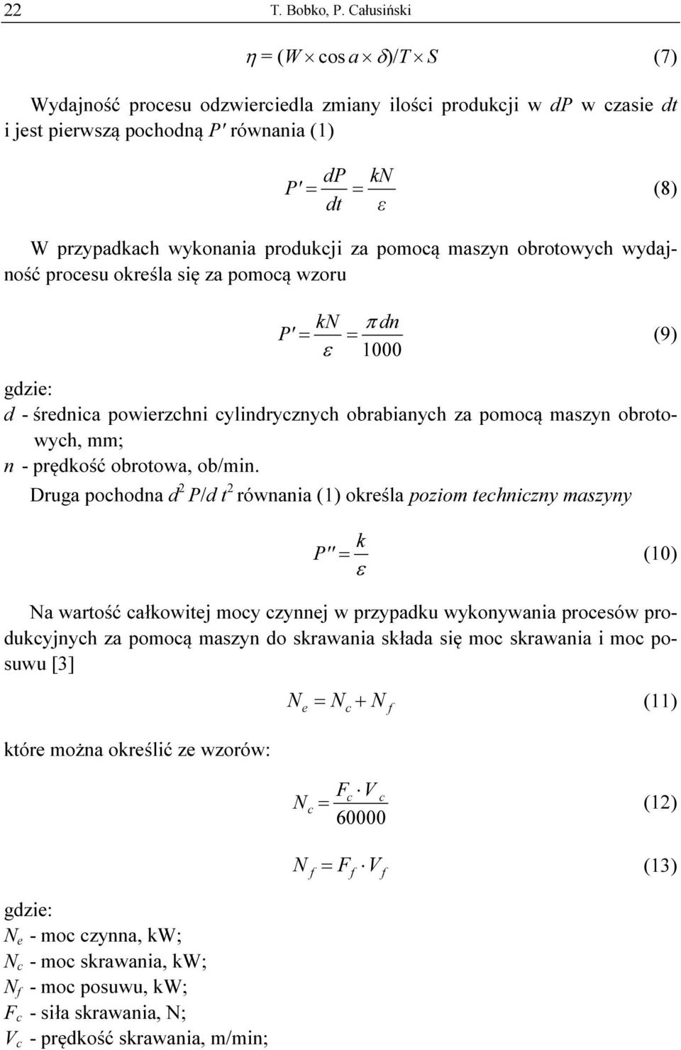 produkcji za pomocą maszyn obrotowych wydajność procesu określa się za pomocą wzoru kn dn P' = π ε = 1000 (9) gdzie: d - średnica powierzchni cylindrycznych obrabianych za pomocą maszyn obrotowych,