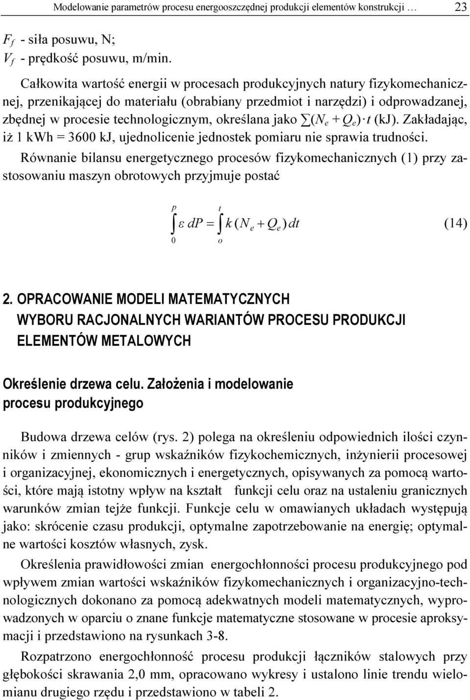 określana jako (N e + Q e ) t (kj). Zakładając, iż 1 kwh = 3600 kj, ujednolicenie jednostek pomiaru nie sprawia trudności.