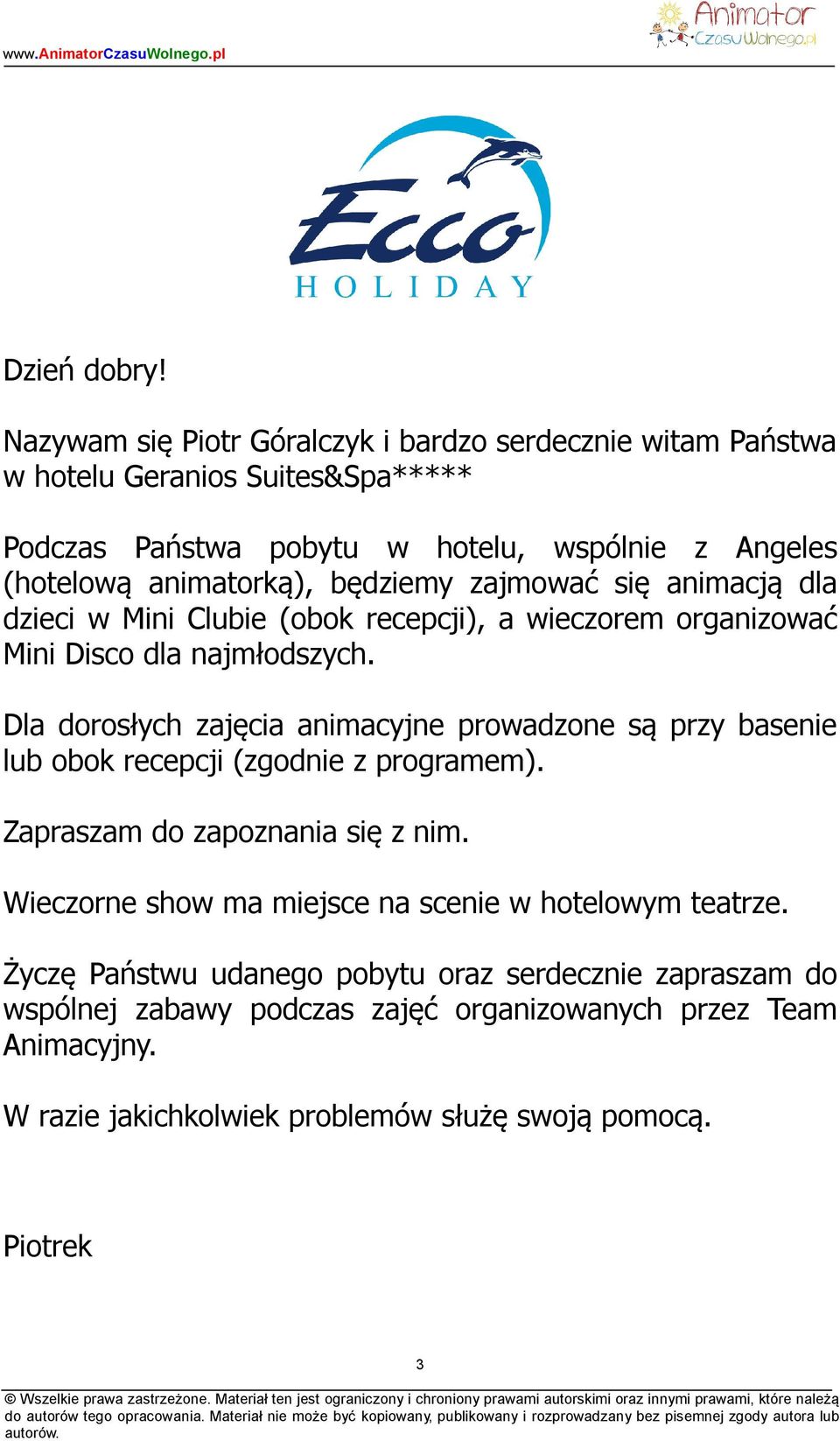 zajmować się animacją dla dzieci w Mini Clubie (obok recepcji), a wieczorem organizować Mini Disco dla najmłodszych.
