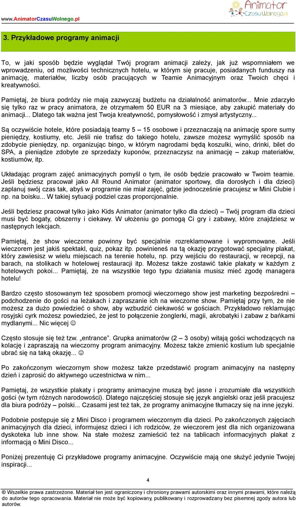 Pamiętaj, że biura podróży nie mają zazwyczaj budżetu na działalność animatorów... Mnie zdarzyło się tylko raz w pracy animatora, że otrzymałem 50 EUR na 3 miesiące, aby zakupić materiały do animacji.