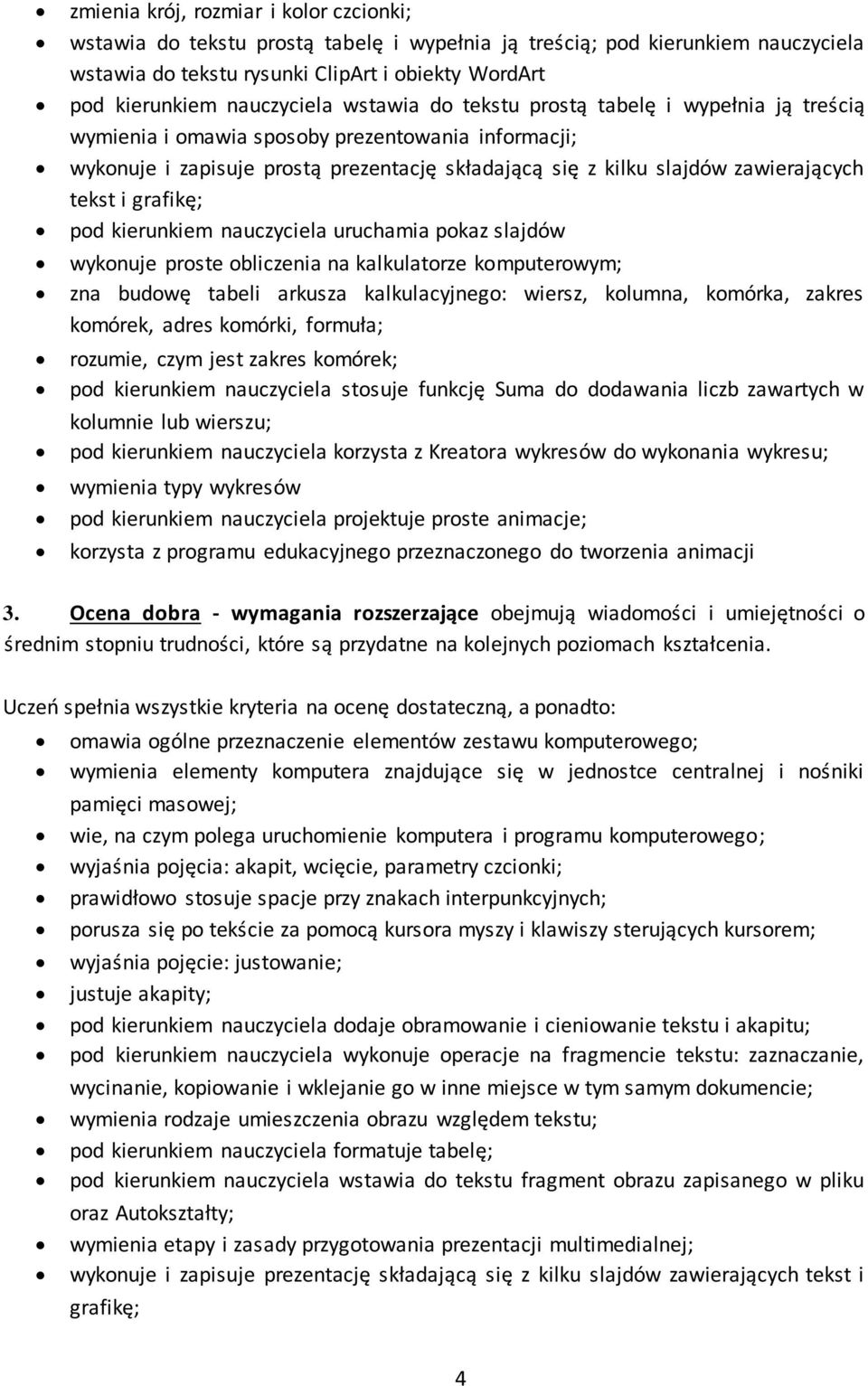 zawierających tekst i grafikę; pod kierunkiem nauczyciela uruchamia pokaz slajdów wykonuje proste obliczenia na kalkulatorze komputerowym; zna budowę tabeli arkusza kalkulacyjnego: wiersz, kolumna,