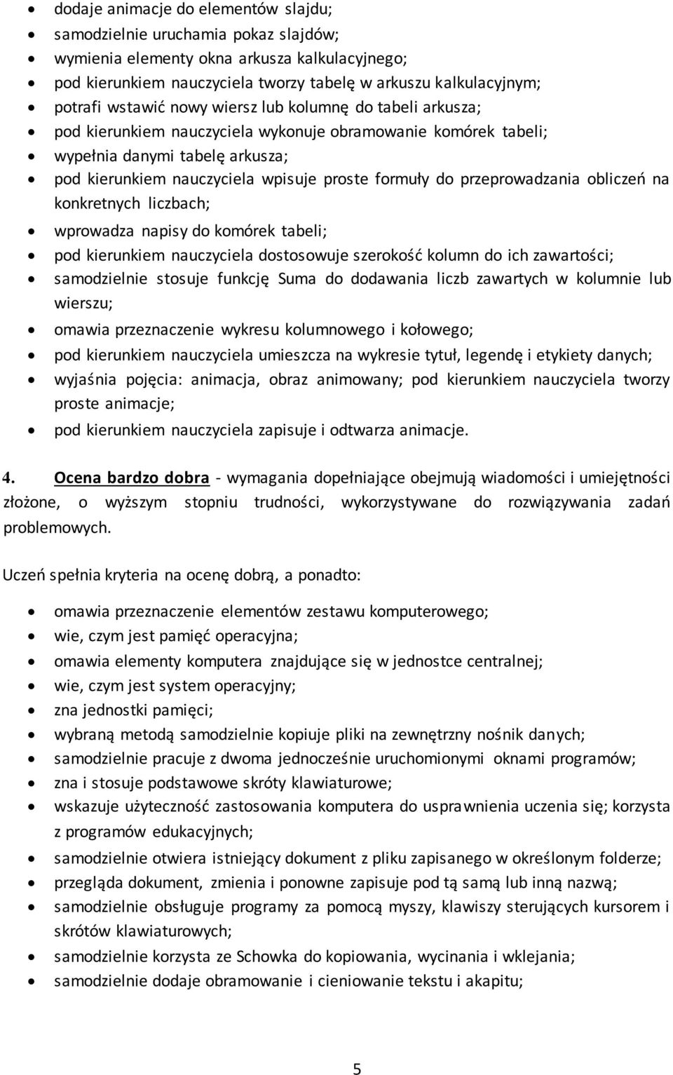 przeprowadzania obliczeń na konkretnych liczbach; wprowadza napisy do komórek tabeli; pod kierunkiem nauczyciela dostosowuje szerokość kolumn do ich zawartości; samodzielnie stosuje funkcję Suma do