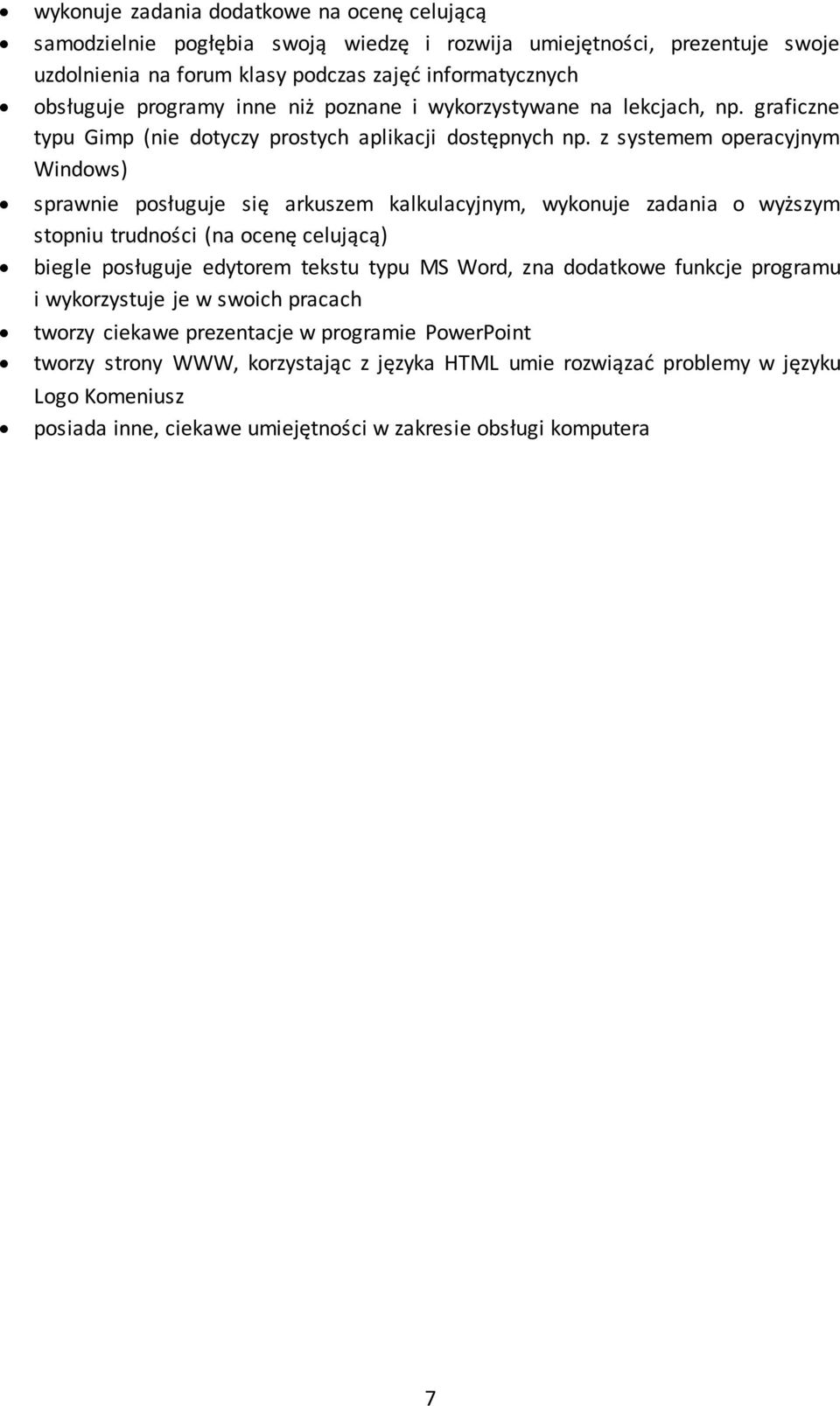 z systemem operacyjnym Windows) sprawnie posługuje się arkuszem kalkulacyjnym, wykonuje zadania o wyższym stopniu trudności (na ocenę celującą) biegle posługuje edytorem tekstu typu MS Word, zna