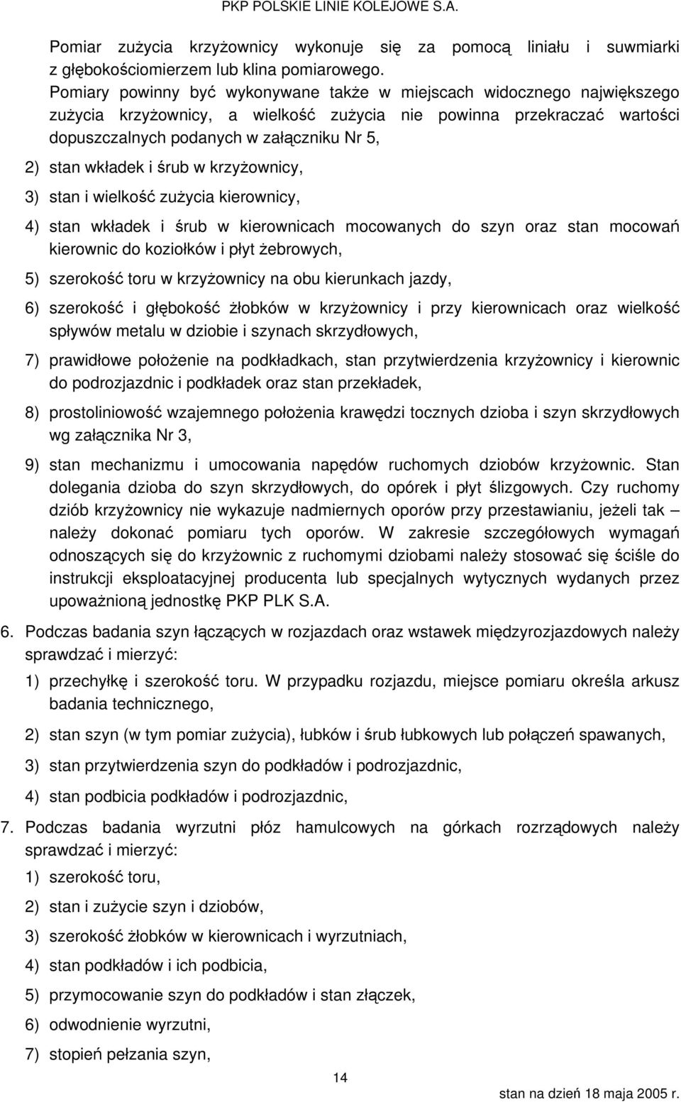 wkładek i śrub w krzyżownicy, 3) stan i wielkość zużycia kierownicy, 4) stan wkładek i śrub w kierownicach mocowanych do szyn oraz stan mocowań kierownic do koziołków i płyt żebrowych, 5) szerokość