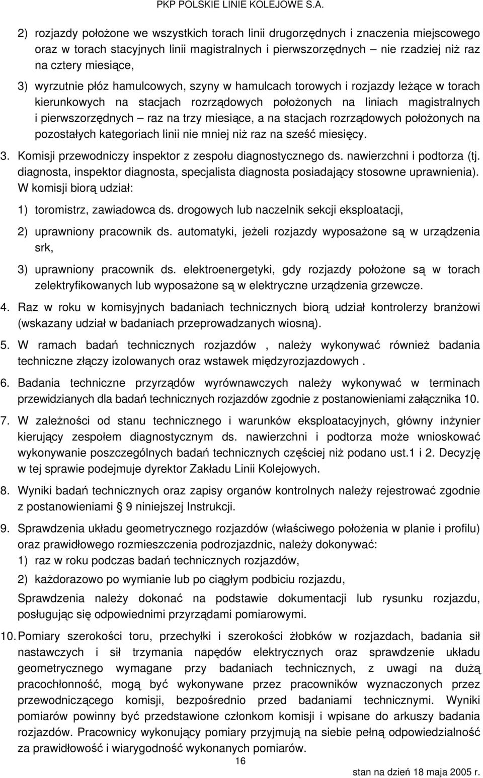 na stacjach rozrządowych położonych na pozostałych kategoriach linii nie mniej niż raz na sześć miesięcy. 3. Komisji przewodniczy inspektor z zespołu diagnostycznego ds. nawierzchni i podtorza (tj.