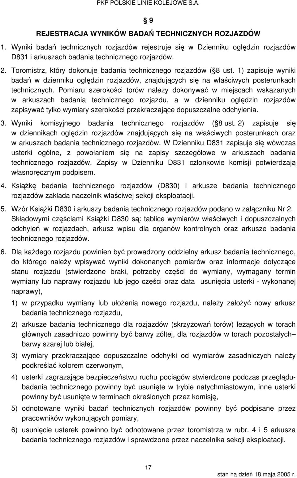 Pomiaru szerokości torów należy dokonywać w miejscach wskazanych w arkuszach badania technicznego rozjazdu, a w dzienniku oględzin rozjazdów zapisywać tylko wymiary szerokości przekraczające