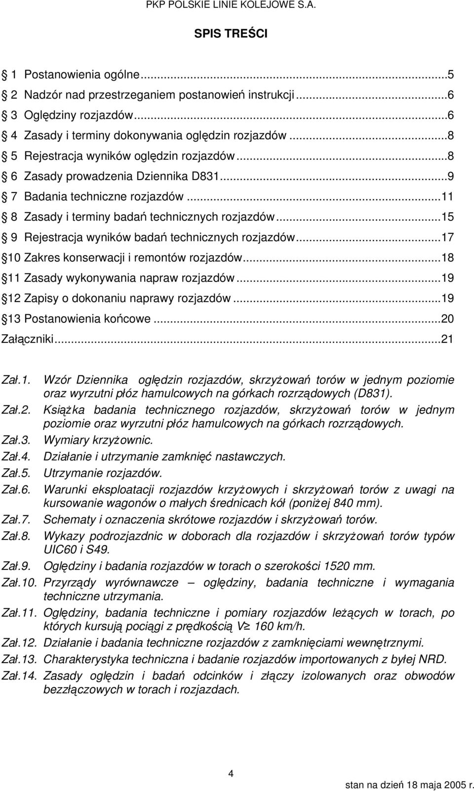 .. 15 9 Rejestracja wyników badań technicznych rozjazdów... 17 10 Zakres konserwacji i remontów rozjazdów... 18 11 Zasady wykonywania napraw rozjazdów... 19 12 Zapisy o dokonaniu naprawy rozjazdów.