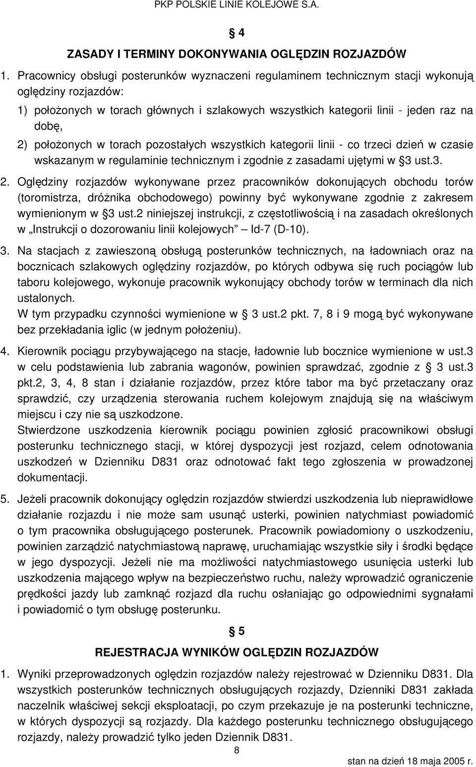położonych w torach pozostałych wszystkich kategorii linii - co trzeci dzień w czasie wskazanym w regulaminie technicznym i zgodnie z zasadami ujętymi w 3 ust.3. 2.