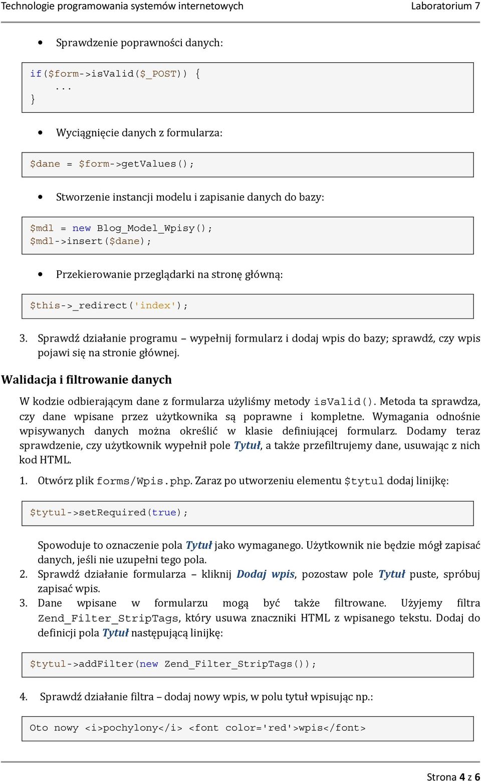 przeglądarki na stronę główną: $this->_redirect('index'); 3. Sprawdź działanie programu wypełnij formularz i dodaj wpis do bazy; sprawdź, czy wpis pojawi się na stronie głównej.