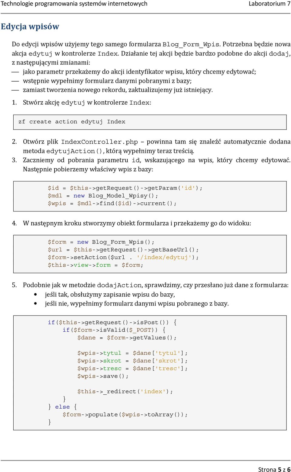 pobranymi z bazy; zamiast tworzenia nowego rekordu, zaktualizujemy już istniejący. 1. Stwórz akcję edytuj w kontrolerze Index: zf create action edytuj Index 2. Otwórz plik IndexController.