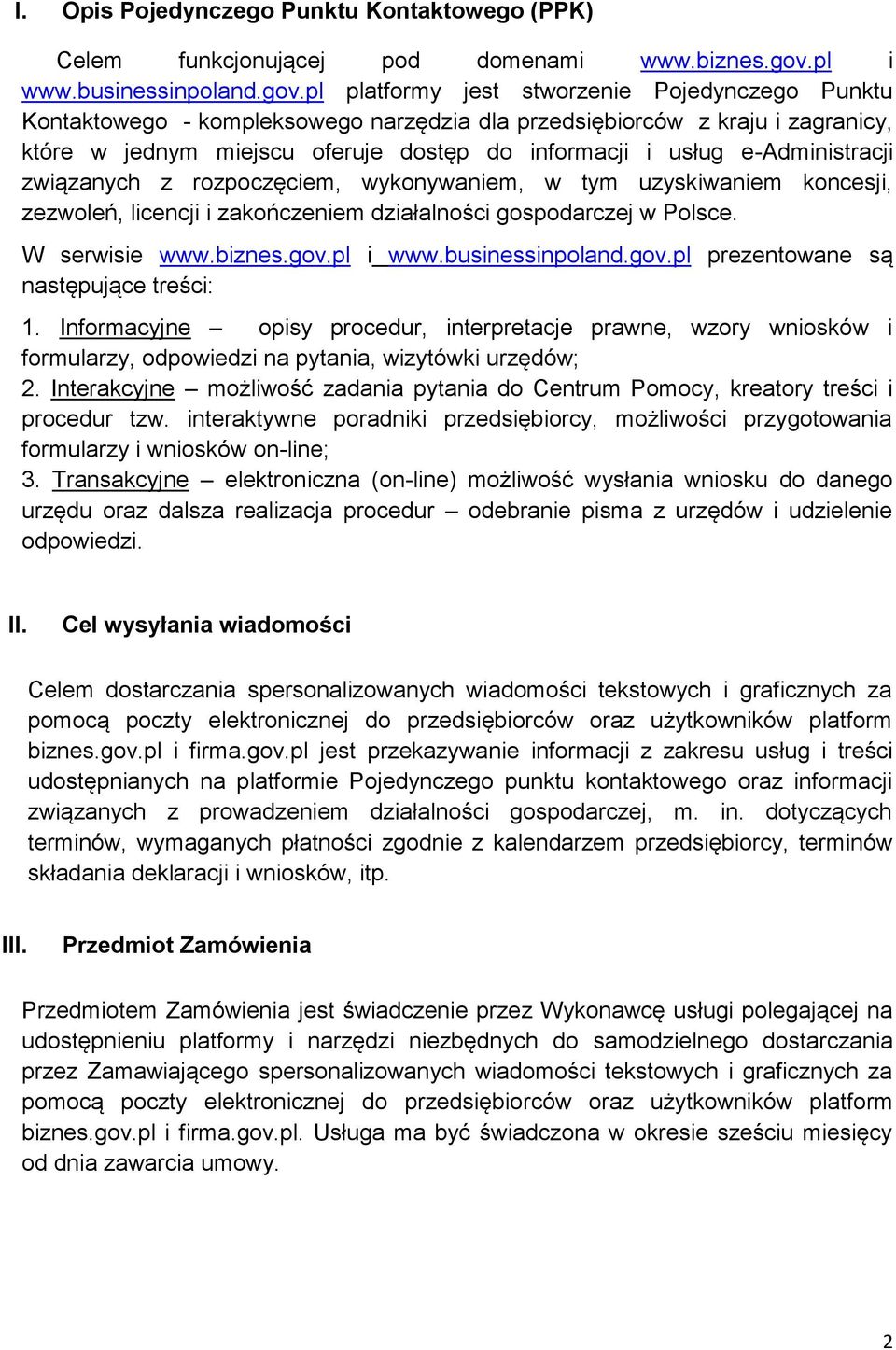 pl platformy jest stworzenie Pojedynczego Punktu Kontaktowego - kompleksowego narzędzia dla przedsiębiorców z kraju i zagranicy, które w jednym miejscu oferuje dostęp do informacji i usług