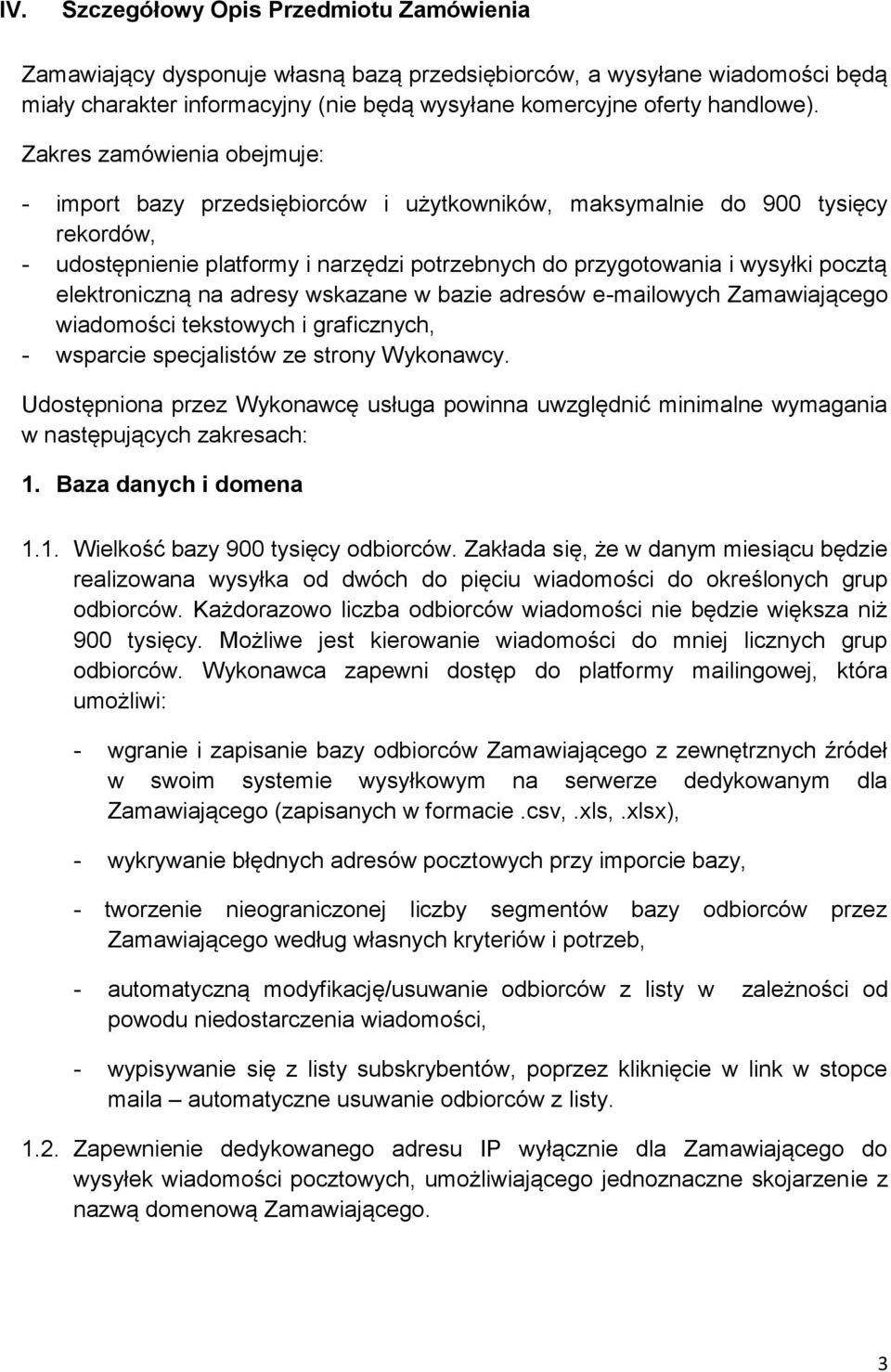 elektroniczną na adresy wskazane w bazie adresów e-mailowych Zamawiającego wiadomości tekstowych i graficznych, - wsparcie specjalistów ze strony Wykonawcy.