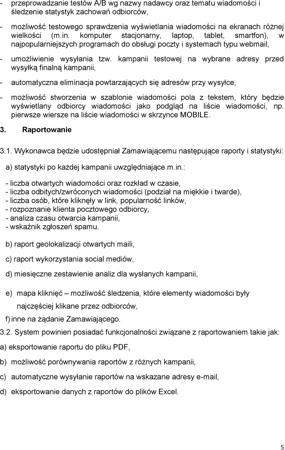 kampanii testowej na wybrane adresy przed wysyłką finalną kampanii, - automatyczna eliminacja powtarzających się adresów przy wysyłce, - możliwość stworzenia w szablonie wiadomości pola z tekstem,