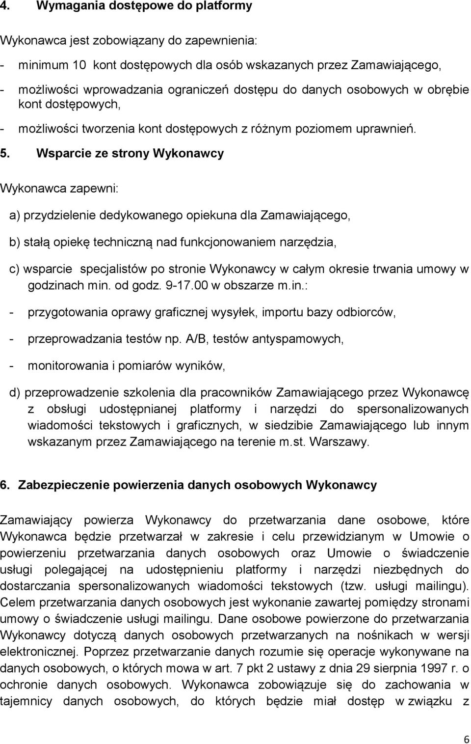 Wsparcie ze strony Wykonawcy Wykonawca zapewni: a) przydzielenie dedykowanego opiekuna dla Zamawiającego, b) stałą opiekę techniczną nad funkcjonowaniem narzędzia, c) wsparcie specjalistów po stronie