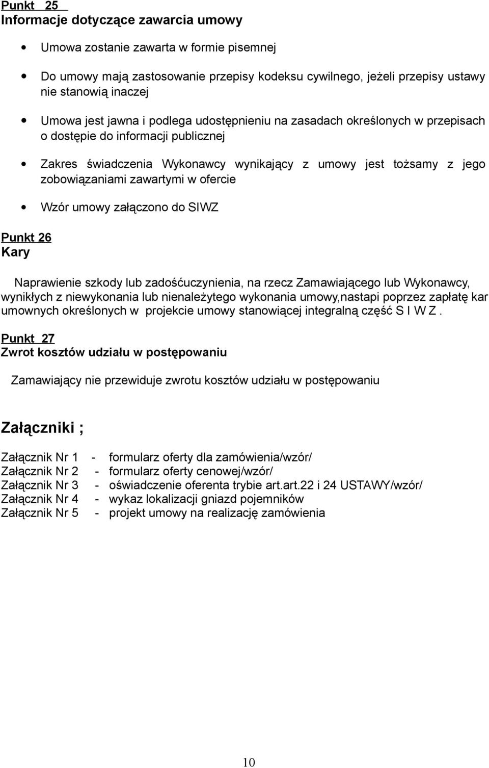 ofercie Wzór umowy załączono do SIWZ Punkt 26 Kary Naprawienie szkody lub zadośćuczynienia, na rzecz Zamawiającego lub Wykonawcy, wynikłych z niewykonania lub nienależytego wykonania umowy,nastapi