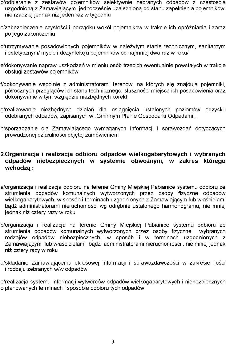 sanitarnym i estetycznym/ mycie i dezynfekcja pojemników co najmniej dwa raz w roku/ e/dokonywanie napraw uszkodzeń w mieniu osób trzecich ewentualnie powstałych w trakcie obsługi zestawów pojemników